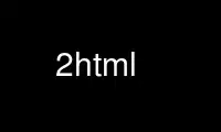 เรียกใช้ 2html ในผู้ให้บริการโฮสต์ฟรีของ OnWorks ผ่าน Ubuntu Online, Fedora Online, โปรแกรมจำลองออนไลน์ของ Windows หรือโปรแกรมจำลองออนไลน์ของ MAC OS