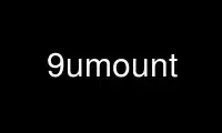 Run 9umount in OnWorks free hosting provider over Ubuntu Online, Fedora Online, Windows online emulator or MAC OS online emulator