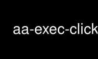 Execute aa-exec-click no provedor de hospedagem gratuita OnWorks no Ubuntu Online, Fedora Online, emulador online do Windows ou emulador online do MAC OS