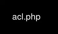 Run acl.php in OnWorks free hosting provider over Ubuntu Online, Fedora Online, Windows online emulator or MAC OS online emulator
