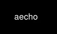 Run aecho in OnWorks free hosting provider over Ubuntu Online, Fedora Online, Windows online emulator or MAC OS online emulator
