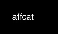 ດໍາເນີນການ affcat ໃນ OnWorks ຜູ້ໃຫ້ບໍລິການໂຮດຕິ້ງຟຣີຜ່ານ Ubuntu Online, Fedora Online, Windows online emulator ຫຼື MAC OS online emulator