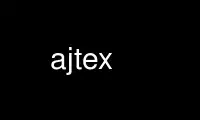 Run ajtex in OnWorks free hosting provider over Ubuntu Online, Fedora Online, Windows online emulator or MAC OS online emulator