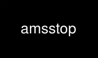 Run amsstop in OnWorks free hosting provider over Ubuntu Online, Fedora Online, Windows online emulator or MAC OS online emulator