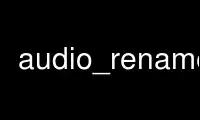 Run audio_renamep in OnWorks free hosting provider over Ubuntu Online, Fedora Online, Windows online emulator or MAC OS online emulator