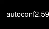 Run autoconf2.59 in OnWorks free hosting provider over Ubuntu Online, Fedora Online, Windows online emulator or MAC OS online emulator
