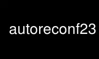 Run autoreconf23 in OnWorks free hosting provider over Ubuntu Online, Fedora Online, Windows online emulator or MAC OS online emulator