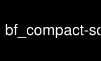 Exécutez bf_compact-sqlite dans le fournisseur d'hébergement gratuit OnWorks sur Ubuntu Online, Fedora Online, l'émulateur en ligne Windows ou l'émulateur en ligne MAC OS