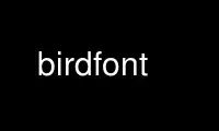 เรียกใช้ birdfont ในผู้ให้บริการโฮสต์ฟรีของ OnWorks ผ่าน Ubuntu Online, Fedora Online, โปรแกรมจำลองออนไลน์ของ Windows หรือโปรแกรมจำลองออนไลน์ของ MAC OS