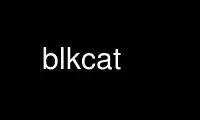 Execute blkcat no provedor de hospedagem gratuita OnWorks no Ubuntu Online, Fedora Online, emulador online do Windows ou emulador online do MAC OS