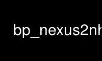 Run bp_nexus2nhp in OnWorks free hosting provider over Ubuntu Online, Fedora Online, Windows online emulator or MAC OS online emulator