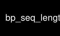 Run bp_seq_lengthp in OnWorks free hosting provider over Ubuntu Online, Fedora Online, Windows online emulator or MAC OS online emulator