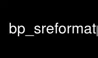 Führen Sie bp_sreformatp im kostenlosen OnWorks-Hosting-Provider über Ubuntu Online, Fedora Online, Windows-Online-Emulator oder MAC OS-Online-Emulator aus