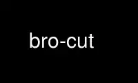 ດໍາເນີນການ bro-cut ໃນ OnWorks ຜູ້ໃຫ້ບໍລິການໂຮດຟຣີຜ່ານ Ubuntu Online, Fedora Online, Windows online emulator ຫຼື MAC OS online emulator