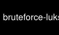 Запустите bruteforce-luks в бесплатном хостинг-провайдере OnWorks через Ubuntu Online, Fedora Online, онлайн-эмулятор Windows или онлайн-эмулятор MAC OS