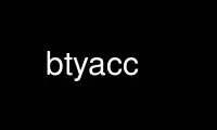 Jalankan btyacc di penyedia hosting gratis OnWorks melalui Ubuntu Online, Fedora Online, emulator online Windows atau emulator online MAC OS