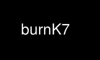 Run burnK7 in OnWorks free hosting provider over Ubuntu Online, Fedora Online, Windows online emulator or MAC OS online emulator