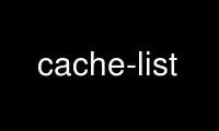 Patakbuhin ang cache-list sa OnWorks na libreng hosting provider sa Ubuntu Online, Fedora Online, Windows online emulator o MAC OS online emulator
