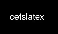 Запустите cefslatex в бесплатном хостинг-провайдере OnWorks через Ubuntu Online, Fedora Online, онлайн-эмулятор Windows или онлайн-эмулятор MAC OS