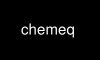 הפעל את chemeq בספק אירוח חינמי של OnWorks על אובונטו אונליין, פדורה אונליין, אמולטור מקוון של Windows או אמולטור מקוון של MAC OS