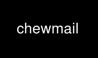 Run chewmail in OnWorks free hosting provider over Ubuntu Online, Fedora Online, Windows online emulator or MAC OS online emulator