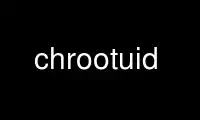 Run chrootuid in OnWorks free hosting provider over Ubuntu Online, Fedora Online, Windows online emulator or MAC OS online emulator