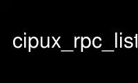 Run cipux_rpc_listp in OnWorks free hosting provider over Ubuntu Online, Fedora Online, Windows online emulator or MAC OS online emulator