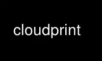 Run cloudprint in OnWorks free hosting provider over Ubuntu Online, Fedora Online, Windows online emulator or MAC OS online emulator