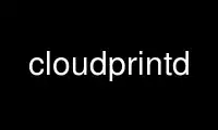 Ejecute cloudprintd en el proveedor de alojamiento gratuito OnWorks a través de Ubuntu Online, Fedora Online, emulador en línea de Windows o emulador en línea de MAC OS