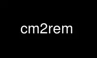 Run cm2rem in OnWorks free hosting provider over Ubuntu Online, Fedora Online, Windows online emulator or MAC OS online emulator