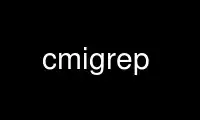 Run cmigrep in OnWorks free hosting provider over Ubuntu Online, Fedora Online, Windows online emulator or MAC OS online emulator