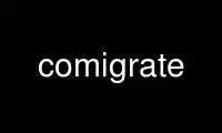 Run comigrate in OnWorks free hosting provider over Ubuntu Online, Fedora Online, Windows online emulator or MAC OS online emulator