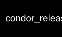 উবুন্টু অনলাইন, ফেডোরা অনলাইন, উইন্ডোজ অনলাইন এমুলেটর বা MAC OS অনলাইন এমুলেটরের মাধ্যমে OnWorks ফ্রি হোস্টিং প্রদানকারীতে condor_release চালান