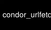 Run condor_urlfetch in OnWorks free hosting provider over Ubuntu Online, Fedora Online, Windows online emulator or MAC OS online emulator