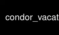 Run condor_vacate in OnWorks free hosting provider over Ubuntu Online, Fedora Online, Windows online emulator or MAC OS online emulator