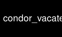 Uruchom condor_vacate_job w darmowym dostawcy hostingu OnWorks przez Ubuntu Online, Fedora Online, emulator online Windows lub emulator online MAC OS