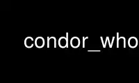 Run condor_who in OnWorks free hosting provider over Ubuntu Online, Fedora Online, Windows online emulator or MAC OS online emulator