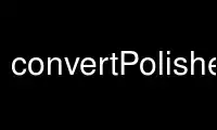 Run convertPolishes in OnWorks free hosting provider over Ubuntu Online, Fedora Online, Windows online emulator or MAC OS online emulator