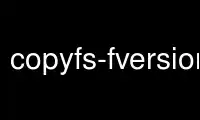 Execute copyfs-fversion no provedor de hospedagem gratuita OnWorks no Ubuntu Online, Fedora Online, emulador online do Windows ou emulador online do MAC OS