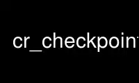 Execute cr_checkpoint no provedor de hospedagem gratuita OnWorks no Ubuntu Online, Fedora Online, emulador online do Windows ou emulador online do MAC OS