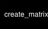 Führen Sie create_matrix im kostenlosen Hosting-Anbieter OnWorks über Ubuntu Online, Fedora Online, den Windows-Online-Emulator oder den MAC OS-Online-Emulator aus