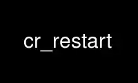 Run cr_restart in OnWorks free hosting provider over Ubuntu Online, Fedora Online, Windows online emulator or MAC OS online emulator