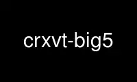 Run crxvt-big5 in OnWorks free hosting provider over Ubuntu Online, Fedora Online, Windows online emulator or MAC OS online emulator