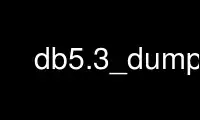 Run db5.3_dump in OnWorks free hosting provider over Ubuntu Online, Fedora Online, Windows online emulator or MAC OS online emulator