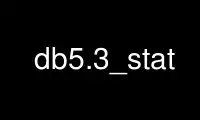 Run db5.3_stat in OnWorks free hosting provider over Ubuntu Online, Fedora Online, Windows online emulator or MAC OS online emulator