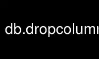 Run db.dropcolumngrass in OnWorks free hosting provider over Ubuntu Online, Fedora Online, Windows online emulator or MAC OS online emulator