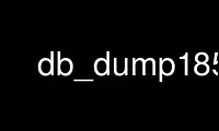 Run db_dump185 in OnWorks free hosting provider over Ubuntu Online, Fedora Online, Windows online emulator or MAC OS online emulator