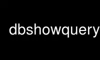 Run dbshowquerye in OnWorks free hosting provider over Ubuntu Online, Fedora Online, Windows online emulator or MAC OS online emulator
