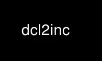 Run dcl2inc in OnWorks free hosting provider over Ubuntu Online, Fedora Online, Windows online emulator or MAC OS online emulator