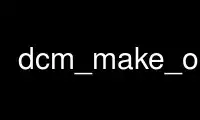 Run dcm_make_object in OnWorks free hosting provider over Ubuntu Online, Fedora Online, Windows online emulator or MAC OS online emulator